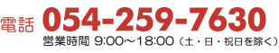 電話：054-259-7630 営業時間：9時から18時（土・日・祝を除く）